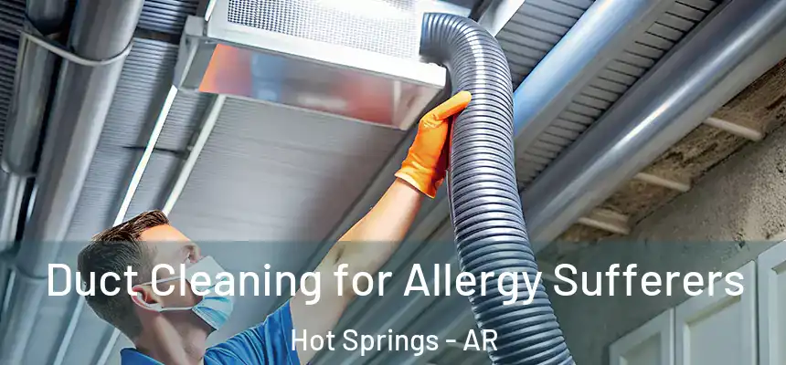  Duct Cleaning for Allergy Sufferers Hot Springs - AR