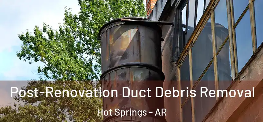 Post-Renovation Duct Debris Removal Hot Springs - AR